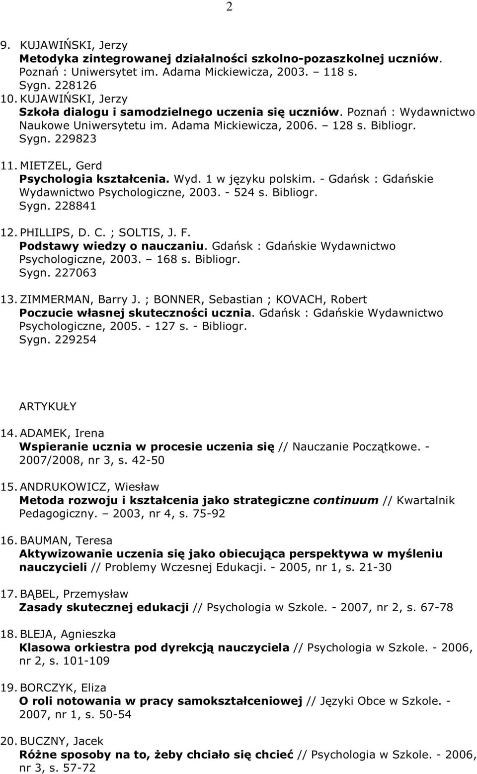 MIETZEL, Gerd Psychologia kształcenia. Wyd. 1 w języku polskim. - Gdańsk : Gdańskie Wydawnictwo Psychologiczne, 2003. - 524 s. Bibliogr. Sygn. 228841 12.PHILLIPS, D. C. ; SOLTIS, J. F.