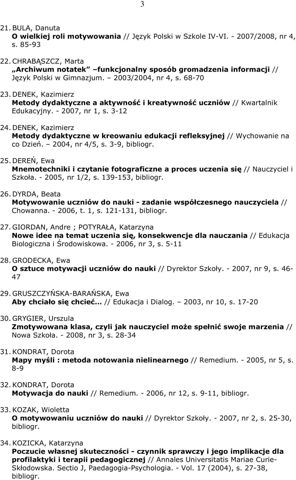 DENEK, Kazimierz Metody dydaktyczne a aktywność i kreatywność uczniów // Kwartalnik Edukacyjny. - 2007, nr 1, s. 3-12 24.