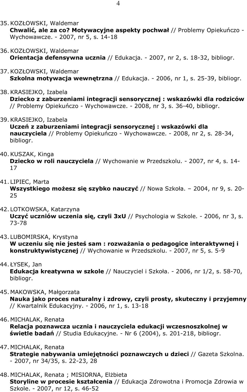 KRASIEJKO, Izabela Dziecko z zaburzeniami integracji sensorycznej : wskazówki dla rodziców // Problemy Opiekuńczo - Wychowawcze. - 2008, nr 3, s. 36-40, 39.