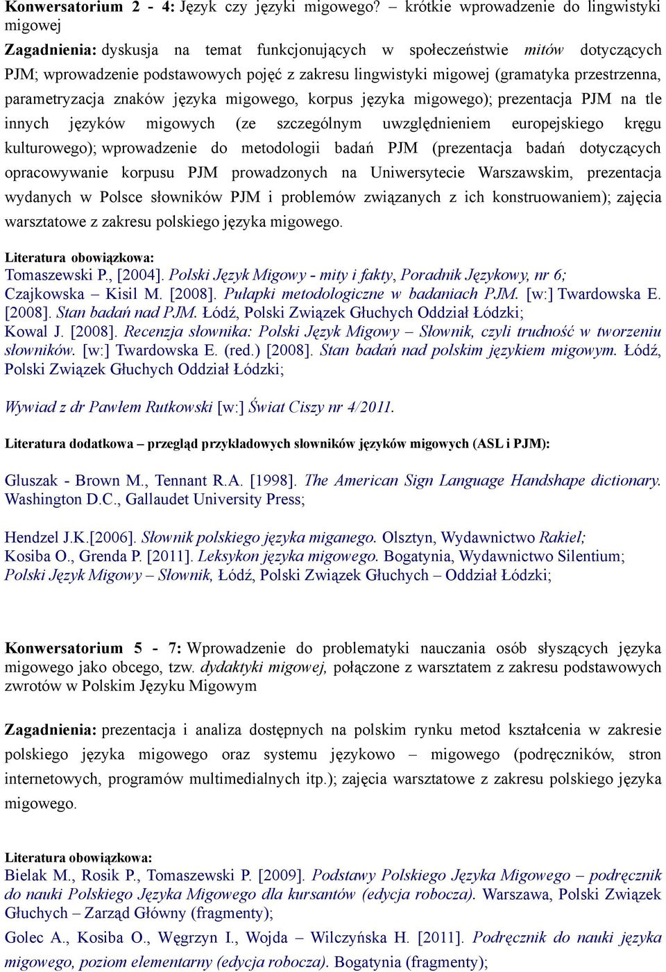 (gramatyka przestrzenna, parametryzacja znaków języka migowego, korpus języka migowego); prezentacja PJM na tle innych języków migowych (ze szczególnym uwzględnieniem europejskiego kręgu