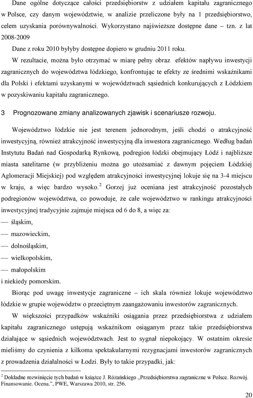 W rezultacie, można było otrzymać w miarę pełny obraz efektów napływu inwestycji zagranicznych do województwa łódzkiego, konfrontując te efekty ze średnimi wskaźnikami dla Polski i efektami