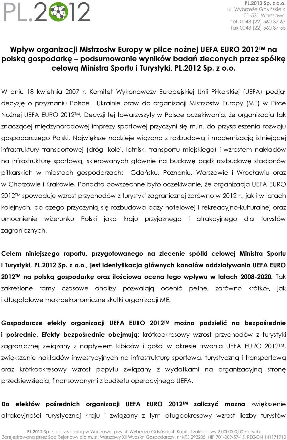 Decyzji tej towarzyszyły w Polsce oczekiwania, Ŝe organizacja tak znaczącej międzynarodowej imprezy sportowej przyczyni się m.in. do przyspieszenia rozwoju gospodarczego Polski.