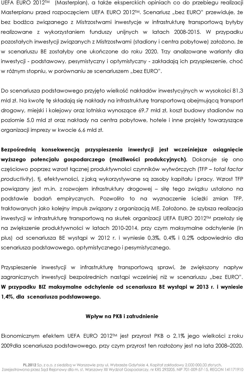 W przypadku pozostałych inwestycji związanych z Mistrzostwami (stadiony i centra pobytowe) załoŝono, Ŝe w scenariuszu BE zostałyby one ukończone do roku 2020.