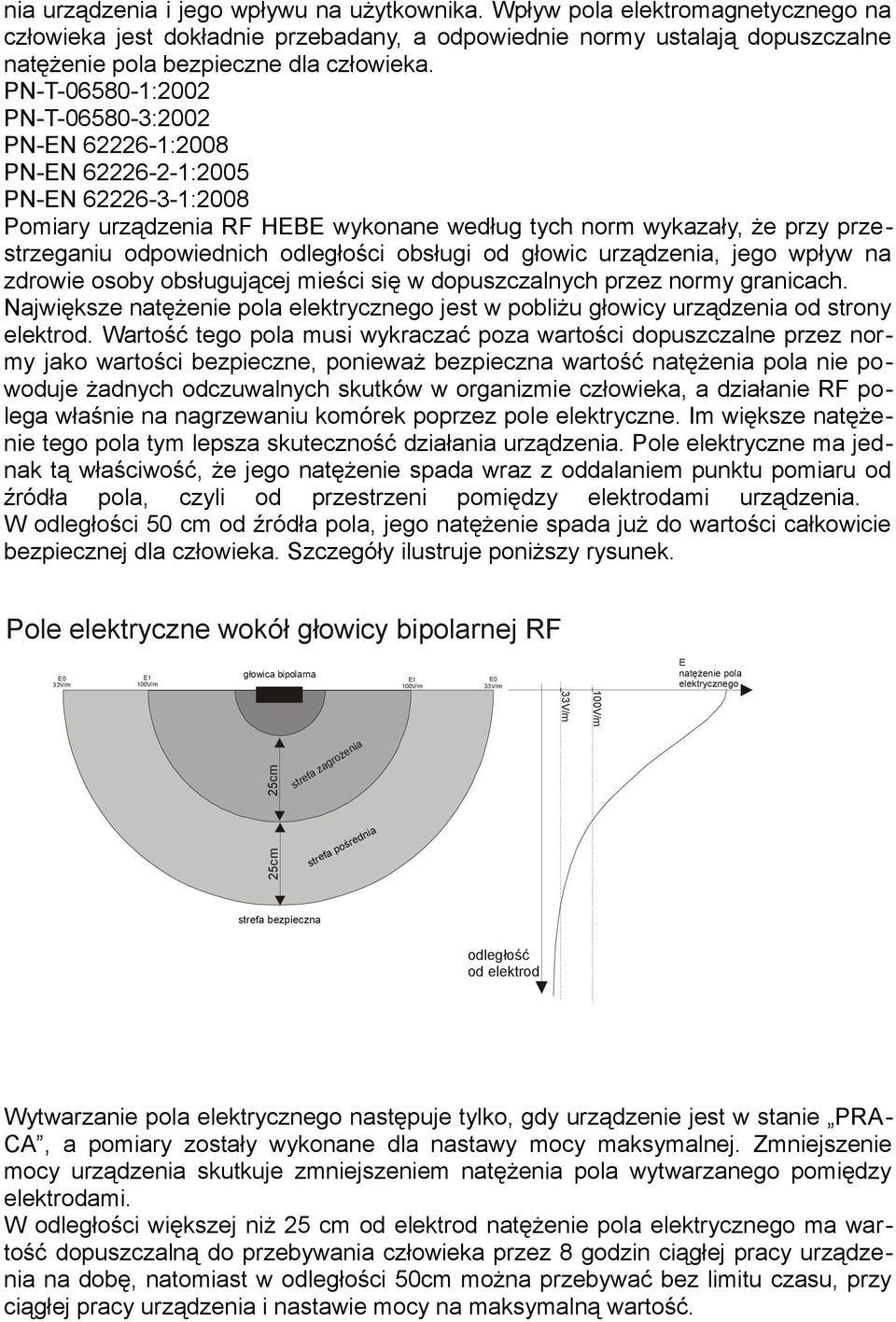 odległości obsługi od głowic urządzenia, jego wpływ na zdrowie osoby obsługującej mieści się w dopuszczalnych przez normy granicach.