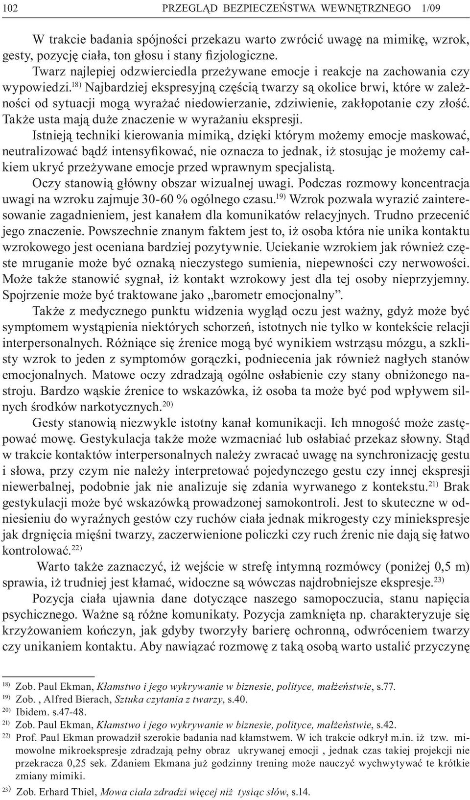 18) Najbardziej ekspresyjną częścią twarzy są okolice brwi, które w zależności od sytuacji mogą wyrażać niedowierzanie, zdziwienie, zakłopotanie czy złość.