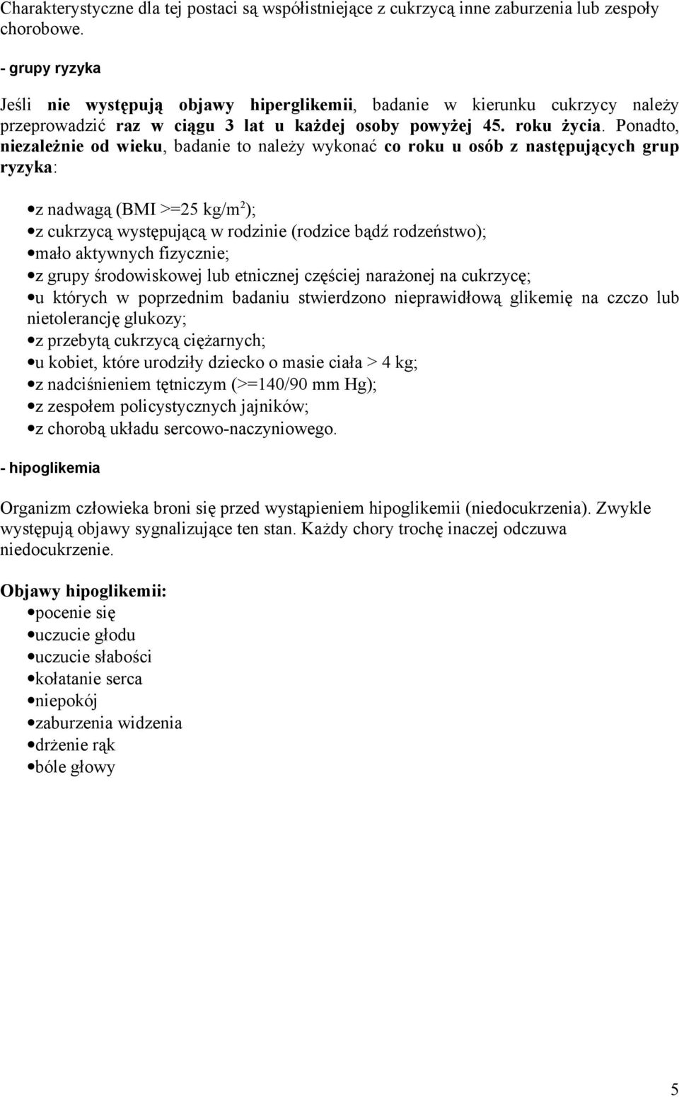 Ponadto, niezależnie od wieku, badanie to należy wykonać co roku u osób z następujących grup ryzyka: z nadwagą (BMI >=25 kg/m 2 ); z cukrzycą występującą w rodzinie (rodzice bądź rodzeństwo); mało