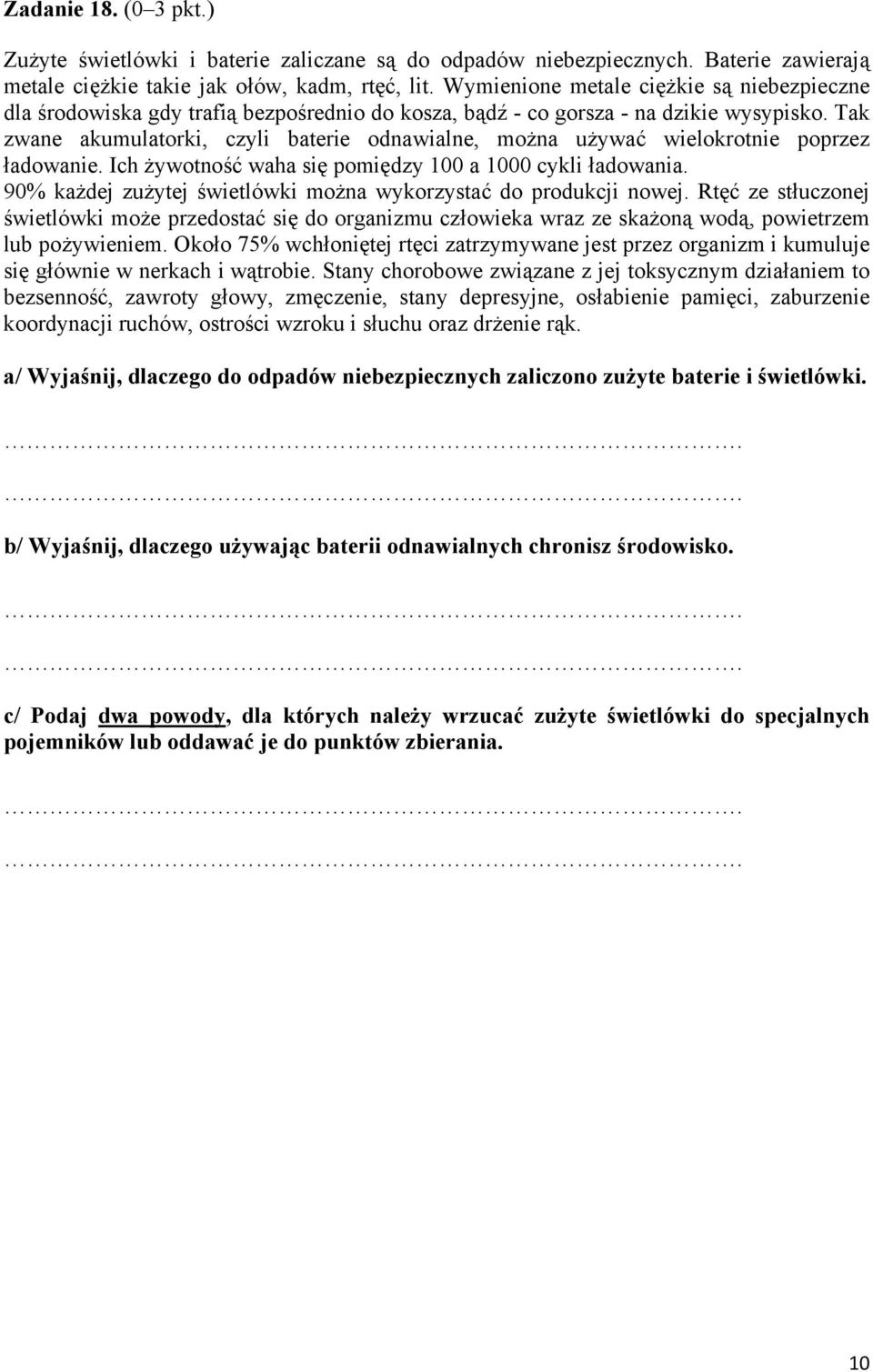 Tak zwane akumulatorki, czyli baterie odnawialne, można używać wielokrotnie poprzez ładowanie. Ich żywotność waha się pomiędzy 100 a 1000 cykli ładowania.