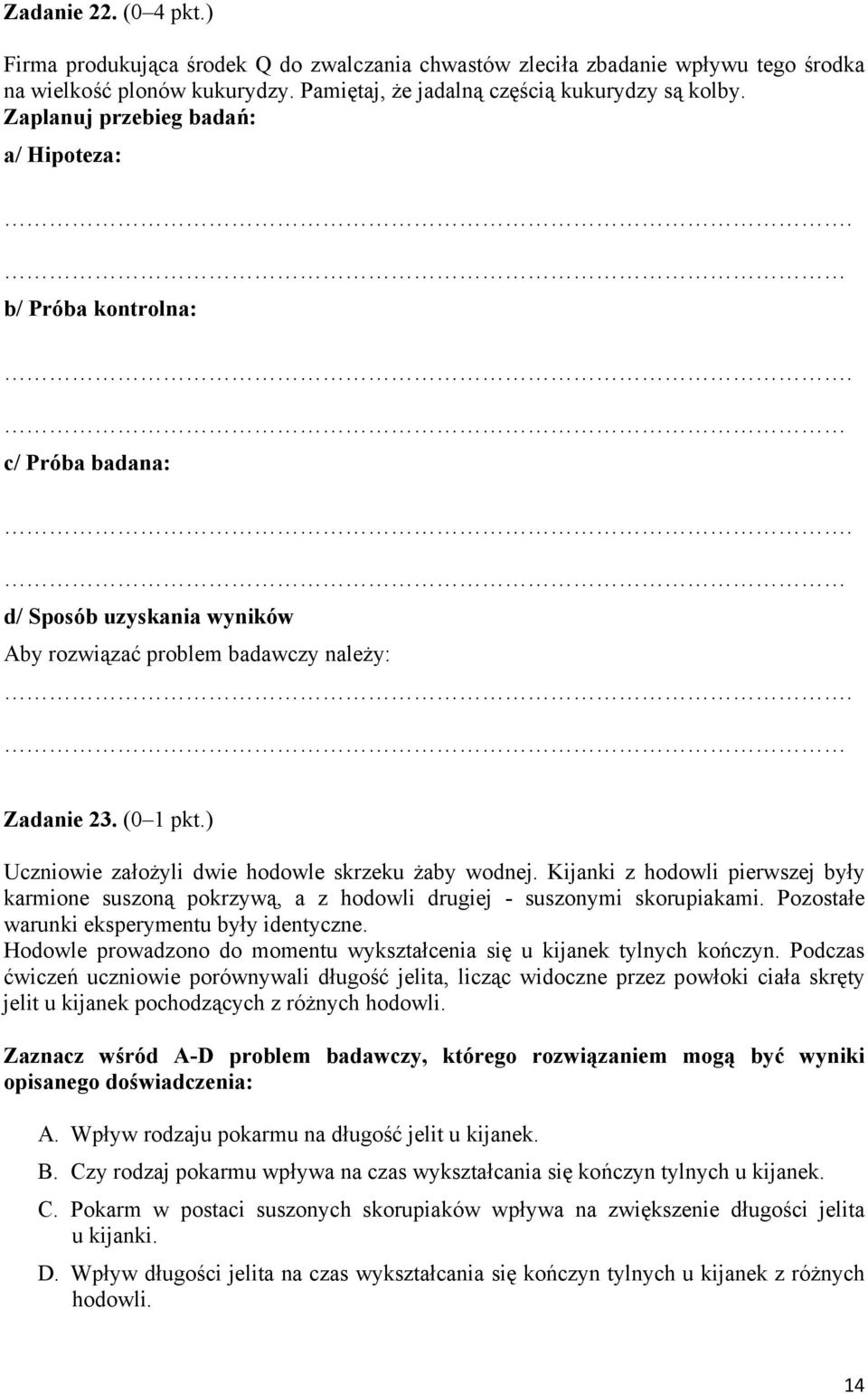 ) Uczniowie założyli dwie hodowle skrzeku żaby wodnej. Kijanki z hodowli pierwszej były karmione suszoną pokrzywą, a z hodowli drugiej - suszonymi skorupiakami.