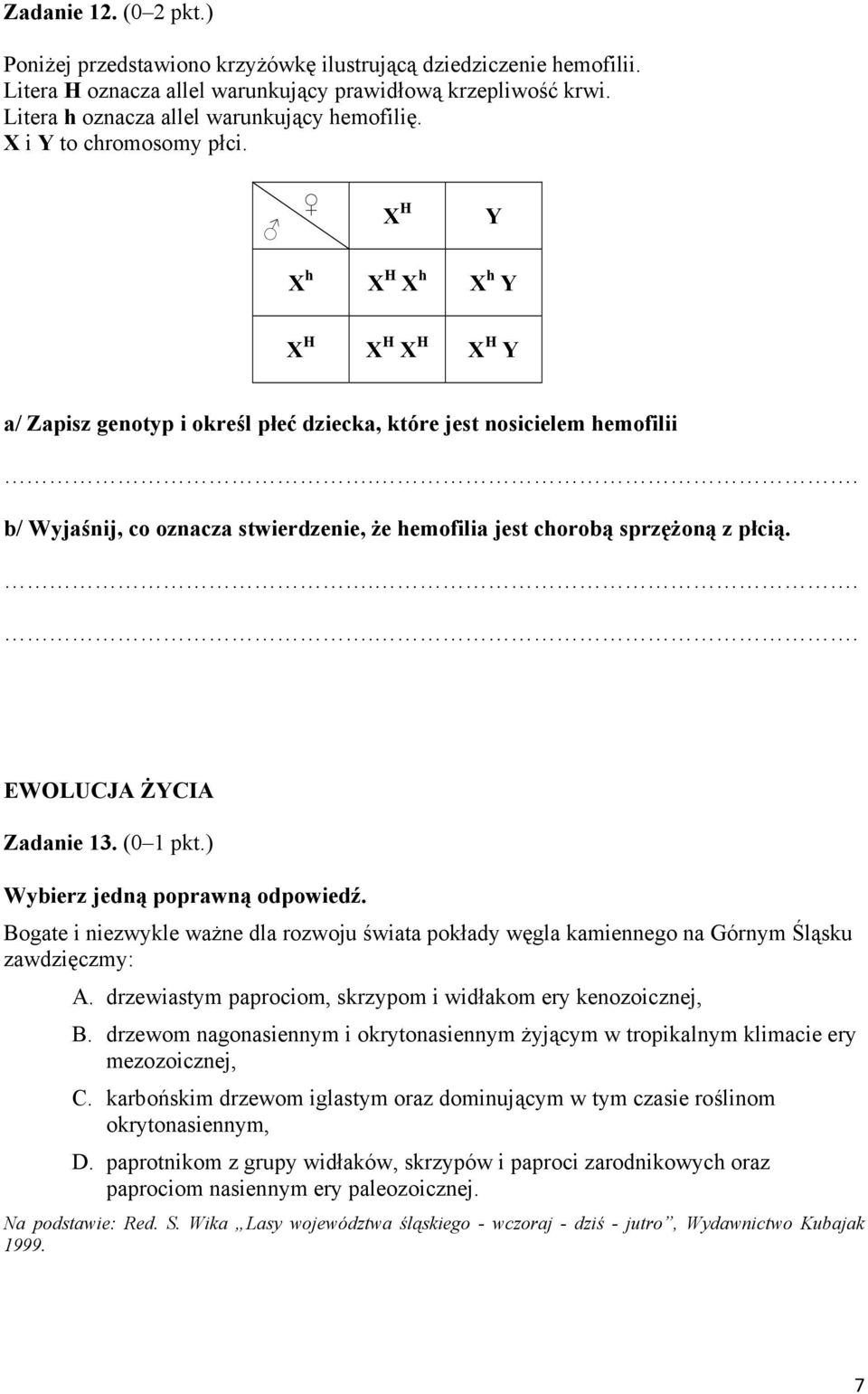 . b/ Wyjaśnij, co oznacza stwierdzenie, że hemofilia jest chorobą sprzężoną z płcią..... EWOLUCJA ŻYCIA Zadanie 13. (0 1 pkt.) Wybierz jedną poprawną odpowiedź.