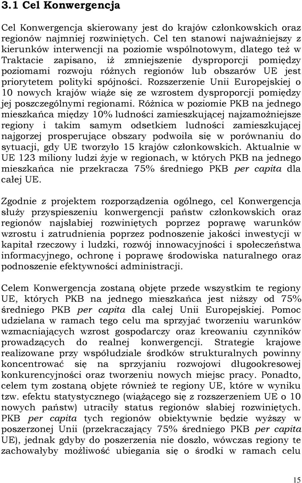 UE jest priorytetem polityki spójności. Rozszerzenie Unii Europejskiej o 10 nowych krajów wiąże się ze wzrostem dysproporcji pomiędzy jej poszczególnymi regionami.