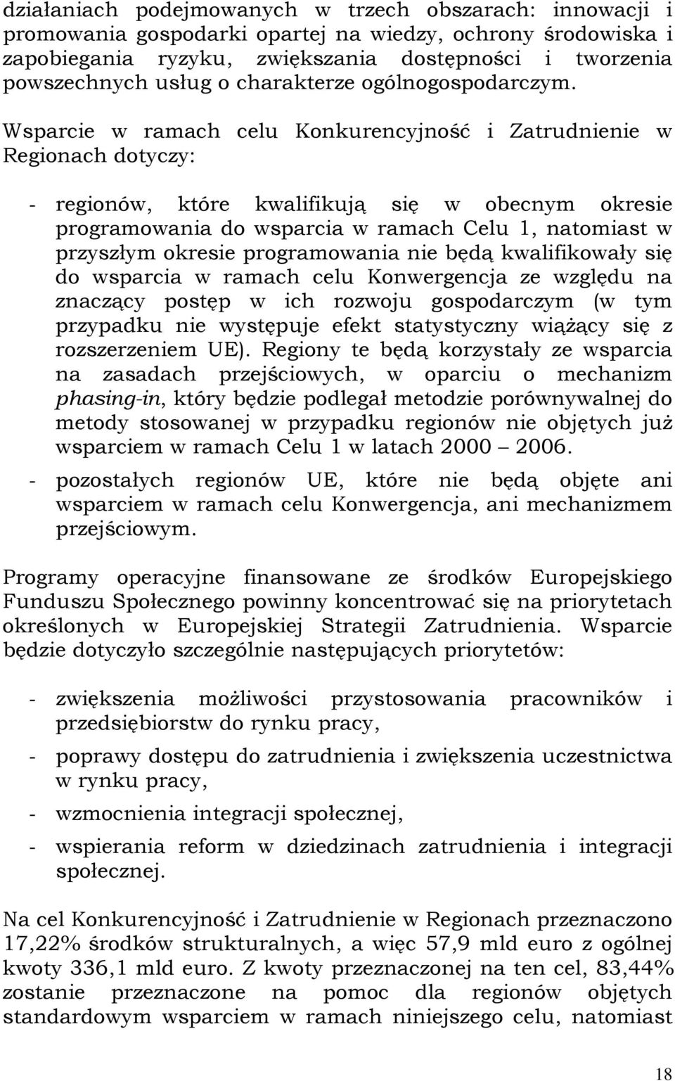 Wsparcie w ramach celu Konkurencyjność i Zatrudnienie w Regionach dotyczy: - regionów, które kwalifikują się w obecnym okresie programowania do wsparcia w ramach Celu 1, natomiast w przyszłym okresie