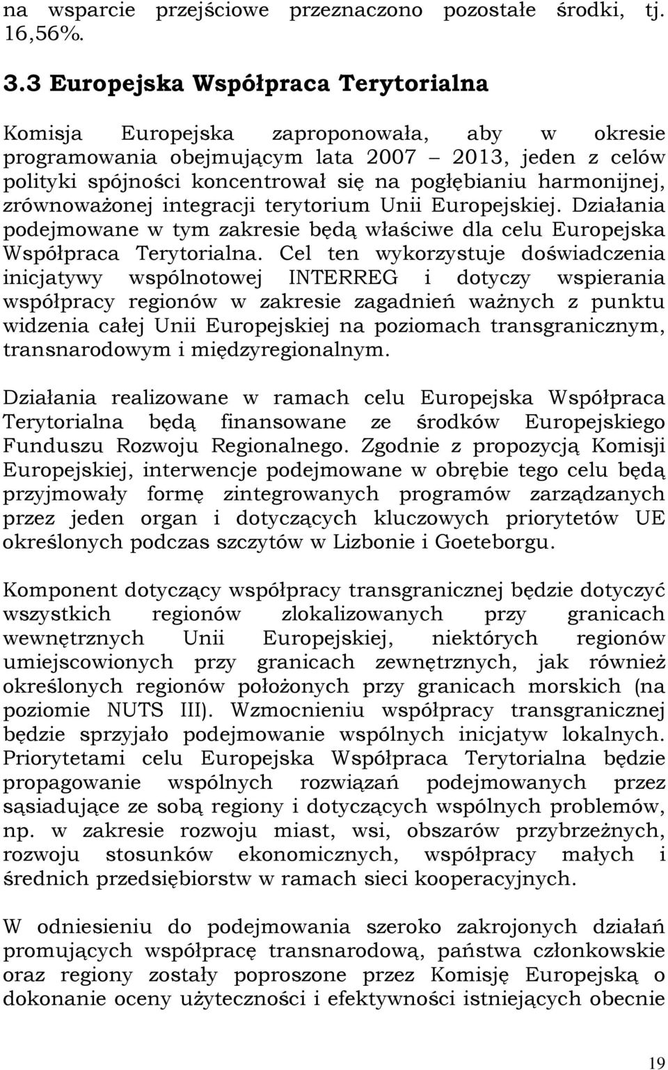 harmonijnej, zrównoważonej integracji terytorium Unii Europejskiej. Działania podejmowane w tym zakresie będą właściwe dla celu Europejska Współpraca Terytorialna.