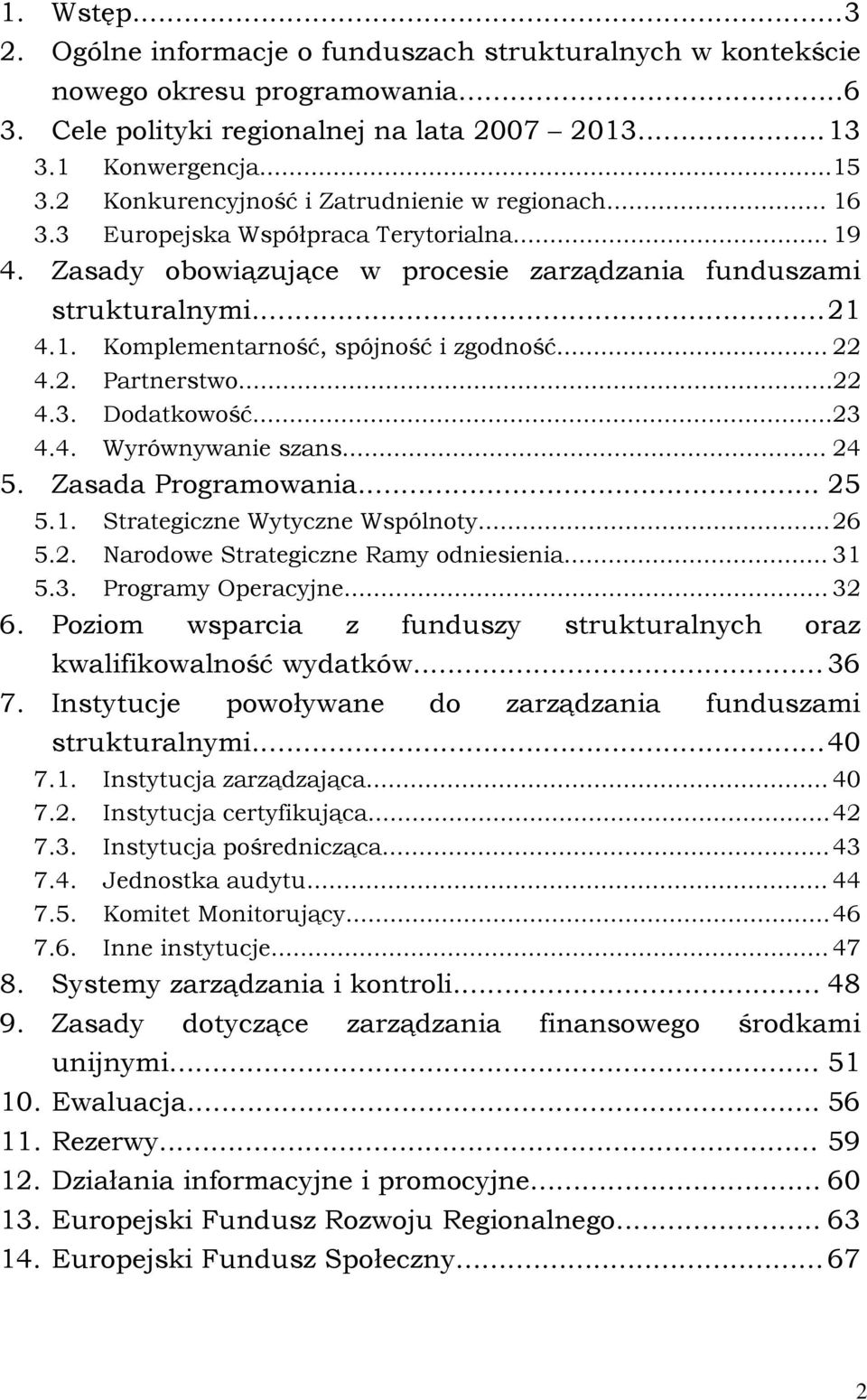 .. 22 4.2. Partnerstwo...22 4.3. Dodatkowość...23 4.4. Wyrównywanie szans... 24 5. Zasada Programowania... 25 5.1. Strategiczne Wytyczne Wspólnoty... 26 5.2. Narodowe Strategiczne Ramy odniesienia.