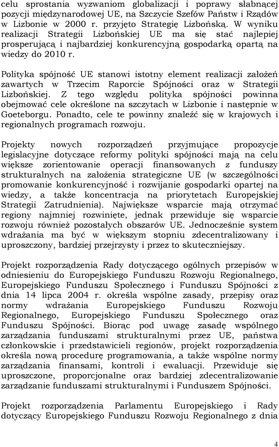 Polityka spójność UE stanowi istotny element realizacji założeń zawartych w Trzecim Raporcie Spójności oraz w Strategii Lizbońskiej.