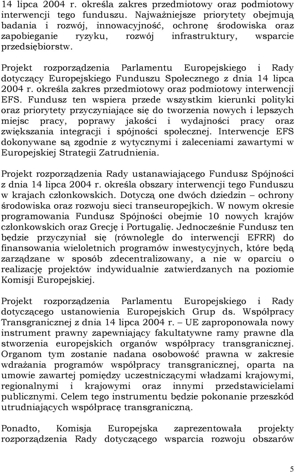 Projekt rozporządzenia Parlamentu Europejskiego i Rady dotyczący Europejskiego Funduszu Społecznego z dnia 14 lipca 2004 r. określa zakres przedmiotowy oraz podmiotowy interwencji EFS.