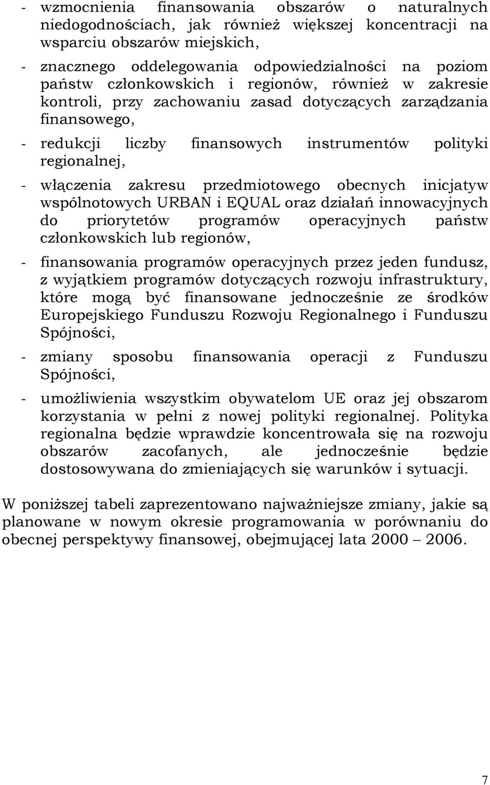 przedmiotowego obecnych inicjatyw wspólnotowych URBAN i EQUAL oraz działań innowacyjnych do priorytetów programów operacyjnych państw członkowskich lub regionów, - finansowania programów operacyjnych