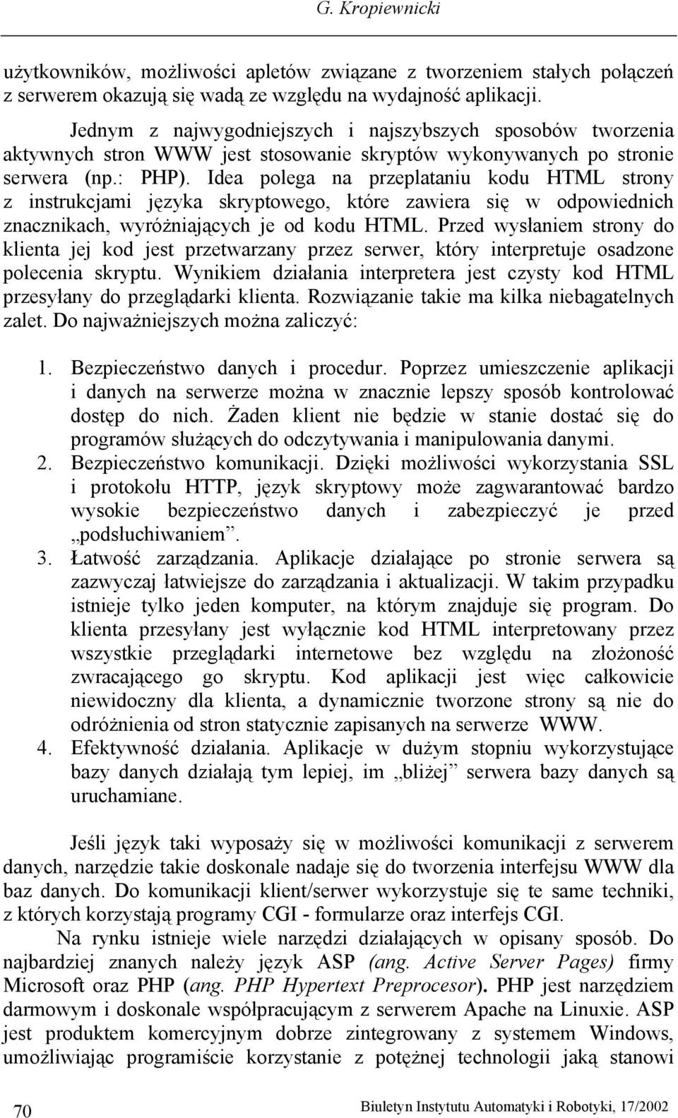 Idea polega na przeplataniu kodu HTML strony z instrukcjami języka skryptowego, które zawiera się w odpowiednich znacznikach, wyróżniających je od kodu HTML.