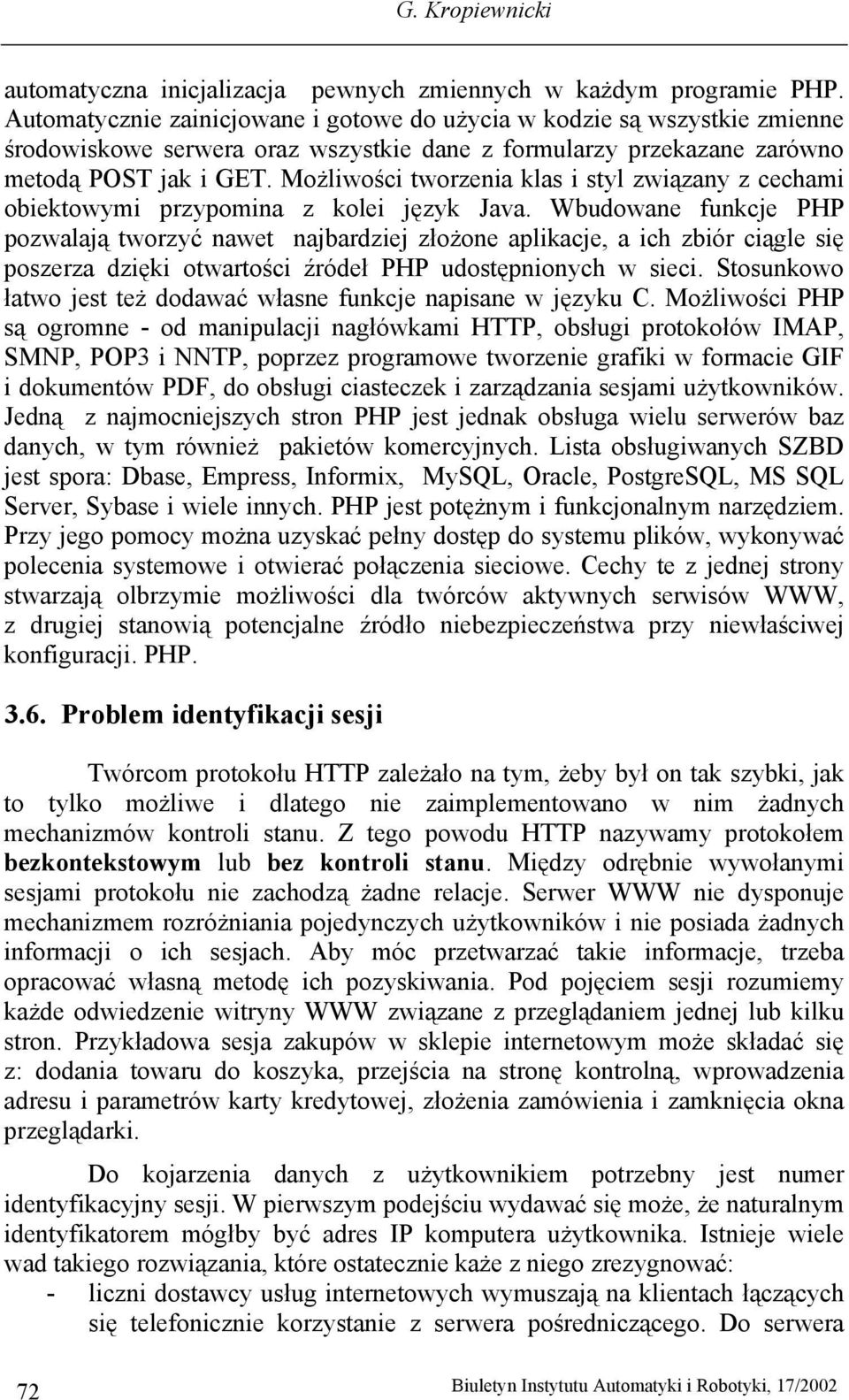 Możliwości tworzenia klas i styl związany z cechami obiektowymi przypomina z kolei język Java.