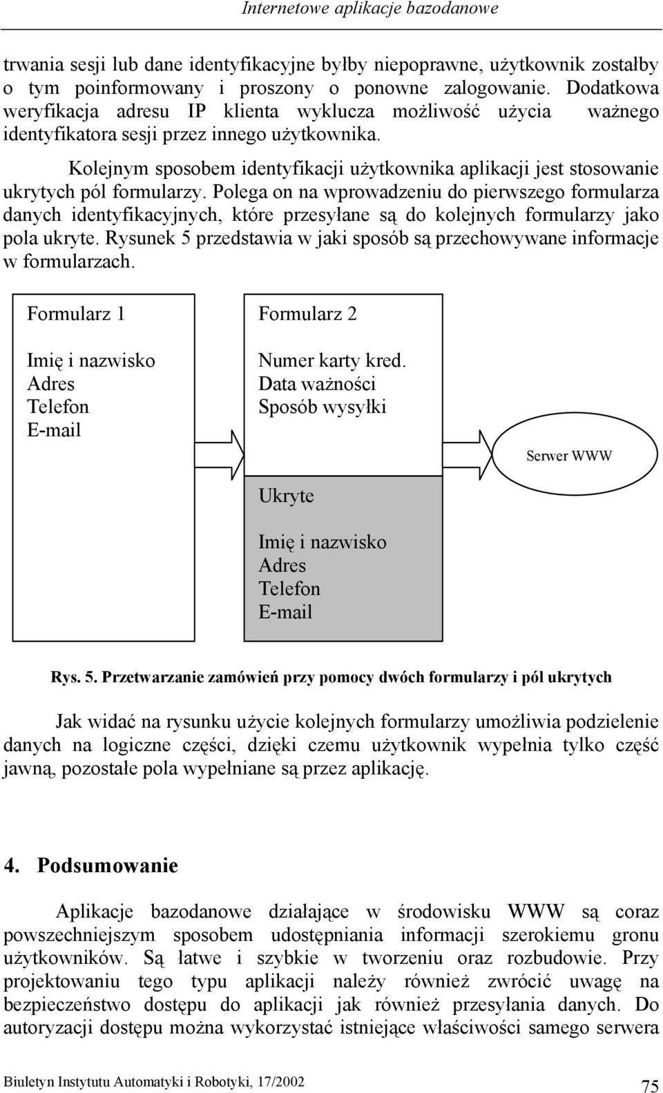 Kolejnym sposobem identyfikacji użytkownika aplikacji jest stosowanie ukrytych pól formularzy.