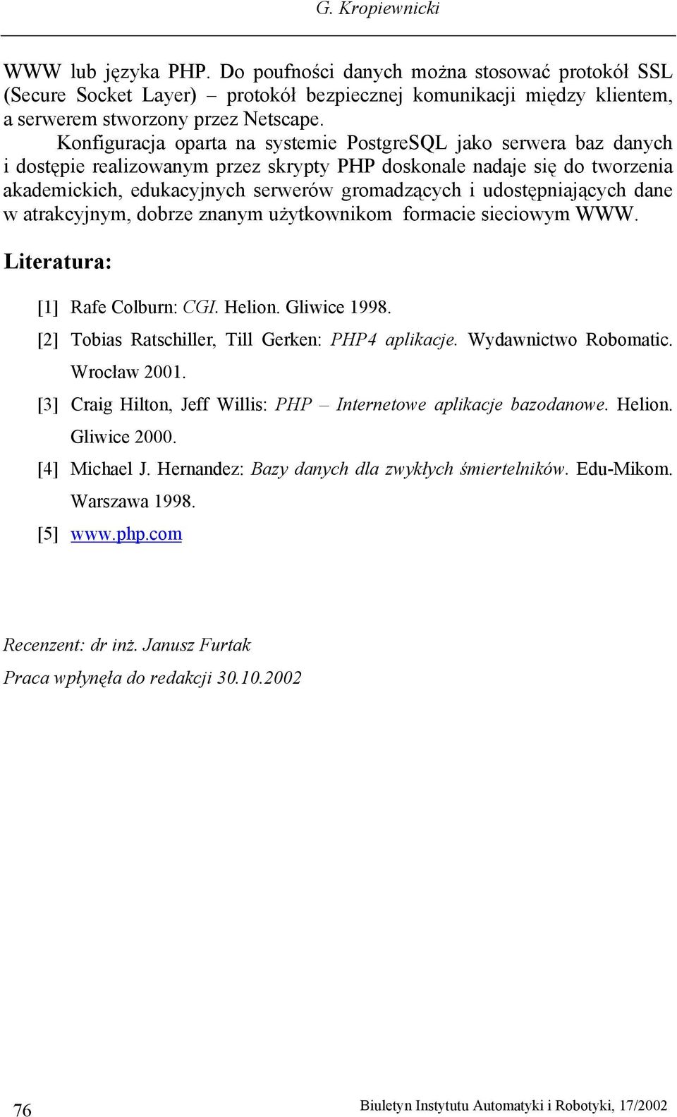 udostępniających dane w atrakcyjnym, dobrze znanym użytkownikom formacie sieciowym WWW. Literatura: [1] Rafe Colburn: CGI. Helion. Gliwice 1998. [2] Tobias Ratschiller, Till Gerken: PHP4 aplikacje.