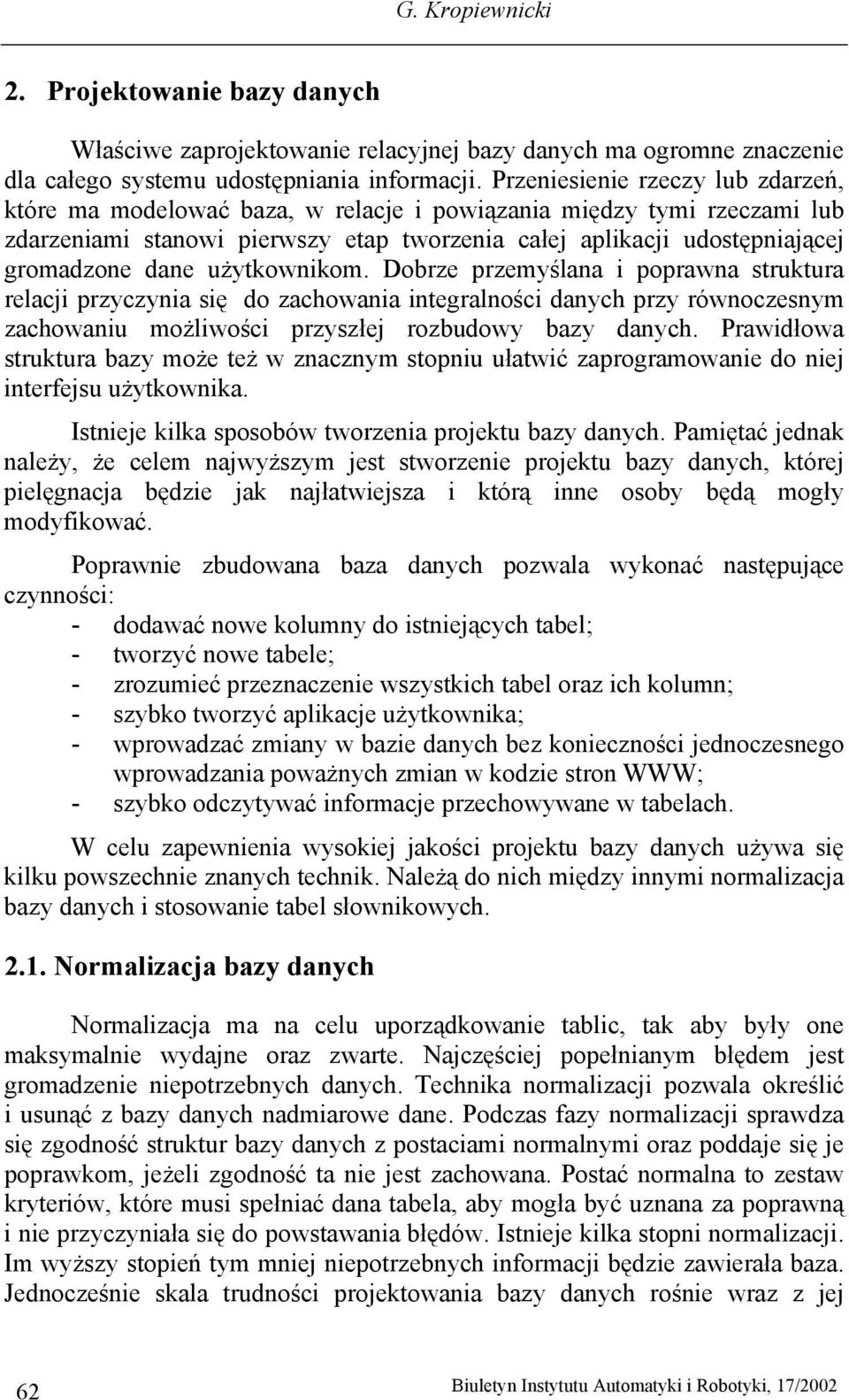 użytkownikom. Dobrze przemyślana i poprawna struktura relacji przyczynia się do zachowania integralności danych przy równoczesnym zachowaniu możliwości przyszłej rozbudowy bazy danych.