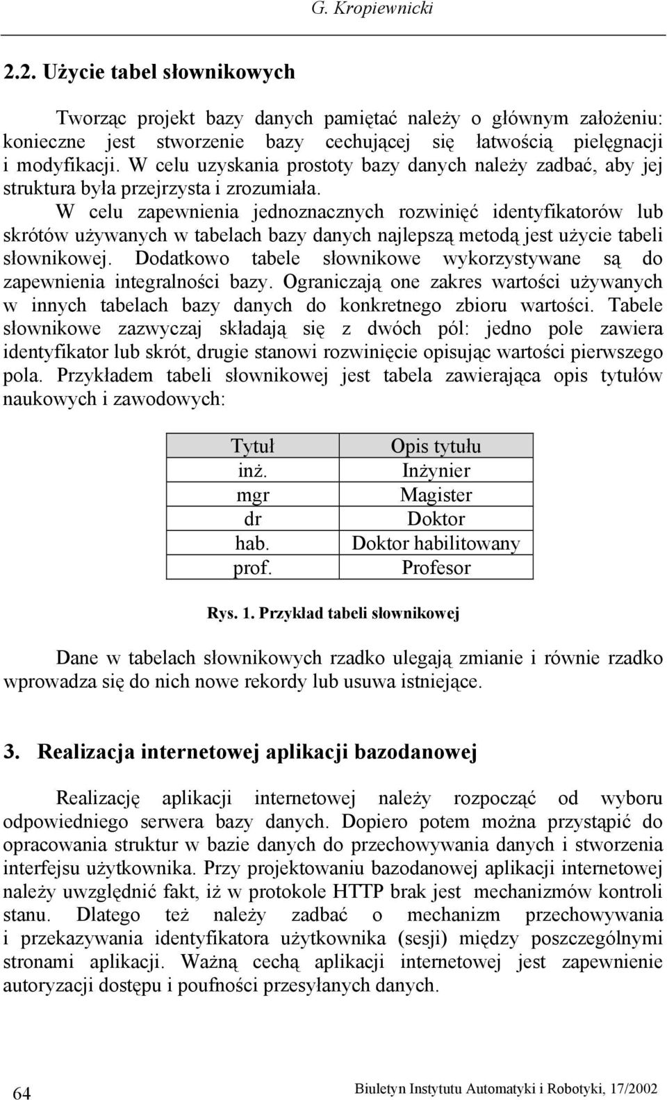 W celu zapewnienia jednoznacznych rozwinięć identyfikatorów lub skrótów używanych w tabelach bazy danych najlepszą metodą jest użycie tabeli słownikowej.