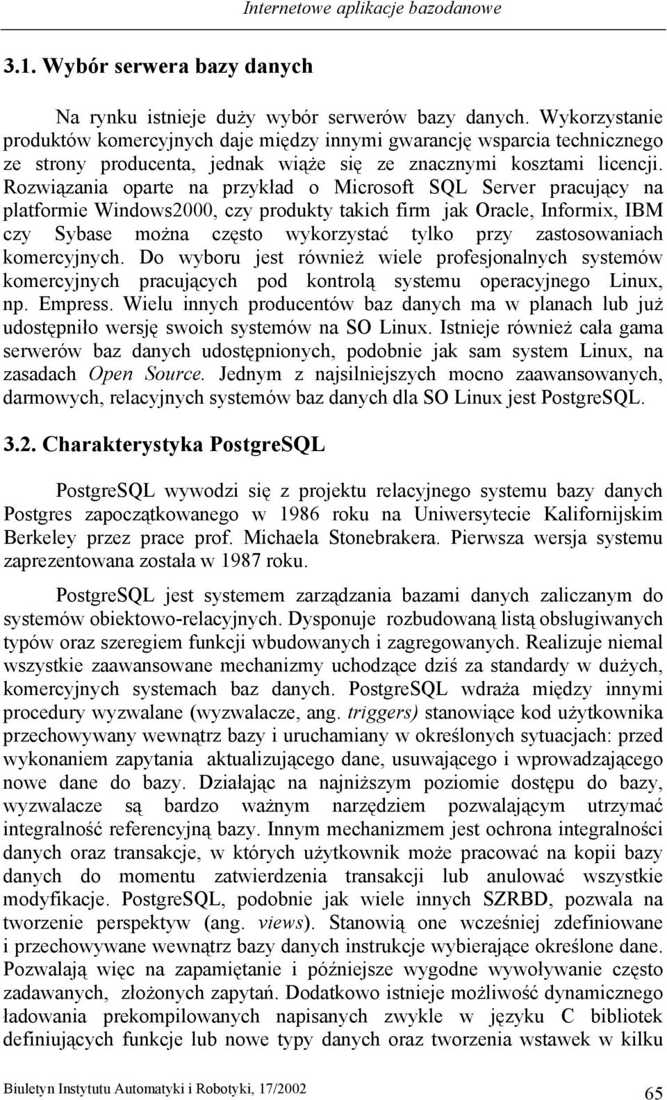 Rozwiązania oparte na przykład o Microsoft SQL Server pracujący na platformie Windows2000, czy produkty takich firm jak Oracle, Informix, IBM czy Sybase można często wykorzystać tylko przy