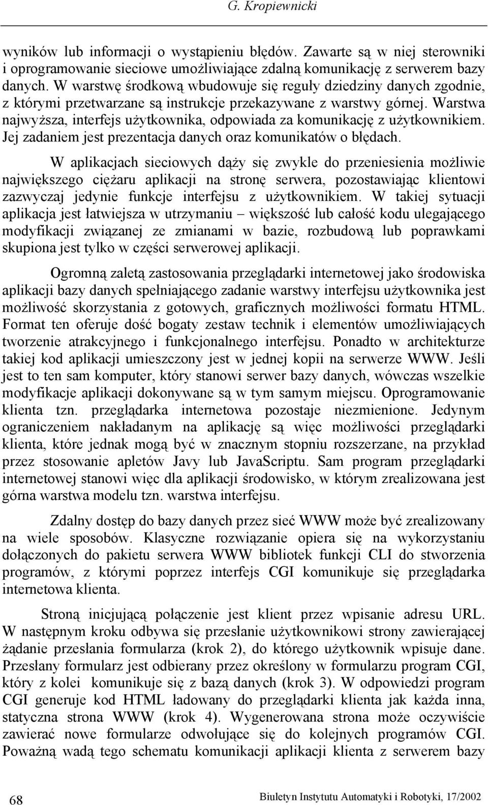 Warstwa najwyższa, interfejs użytkownika, odpowiada za komunikację z użytkownikiem. Jej zadaniem jest prezentacja danych oraz komunikatów o błędach.