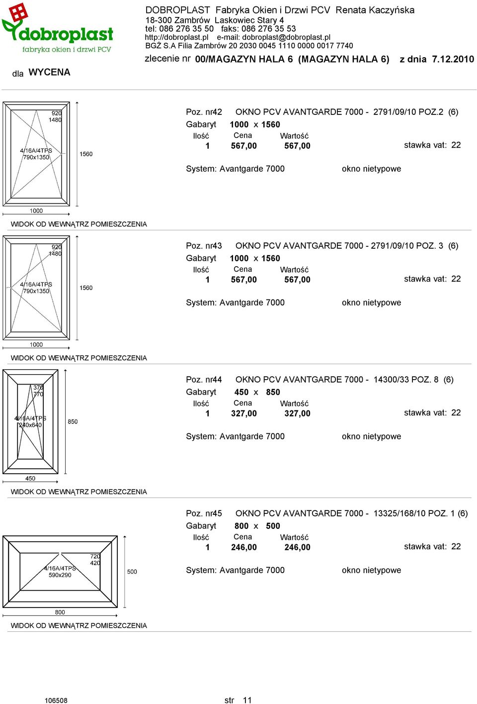 3 (6) Gabaryt 1000 x 1560 1 567,00 567,00 Poz. nr44 OKNO PCV AVANTGARDE 7000-14300/33 POZ.