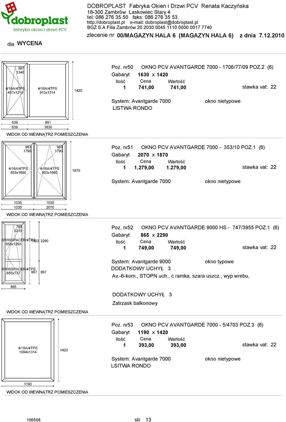 nr52 OKNO PCV AVANTGARDE 9000 HS - 747/3955 POZ.1 (6) Gabaryt 865 x 2290 1 749,00 749,00 System: Avantgarde 9000 DODATKOWY UCHYŁ 3 Av.-6-kom.