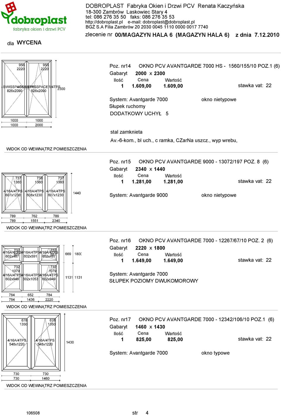 nr15 OKNO PCV AVANTGARDE 9000-13072/197 POZ. 8 (6) Gabaryt 2340 x 1440 1 1.281,00 1.281,00 System: Avantgarde 9000 Poz.