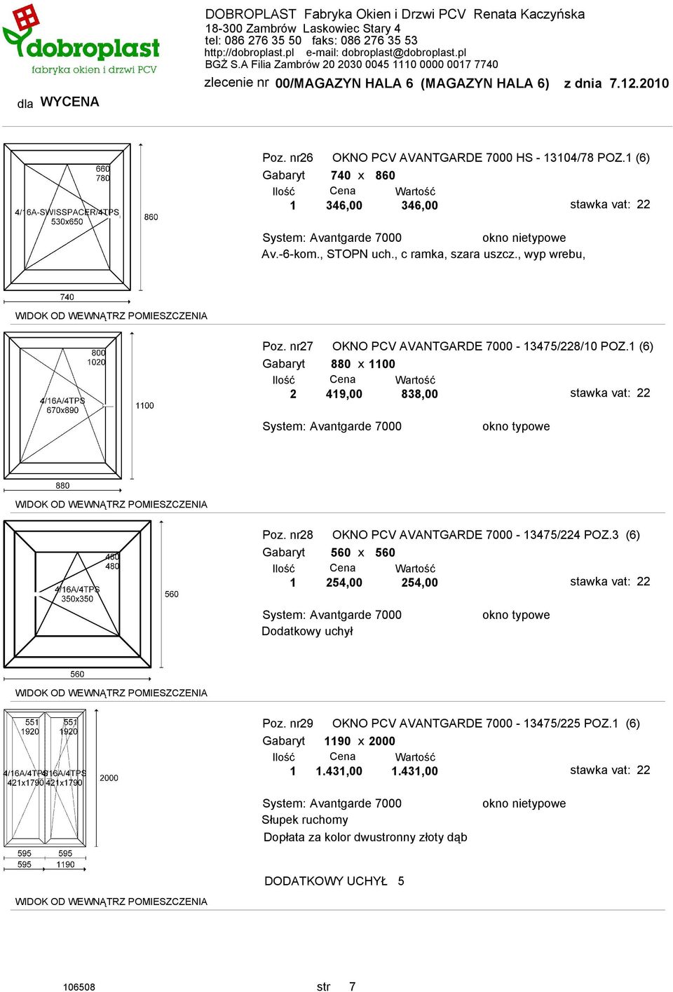 1 (6) Gabaryt 880 x 1100 2 419,00 838,00 Poz. nr28 OKNO PCV AVANTGARDE 7000-13475/224 POZ.