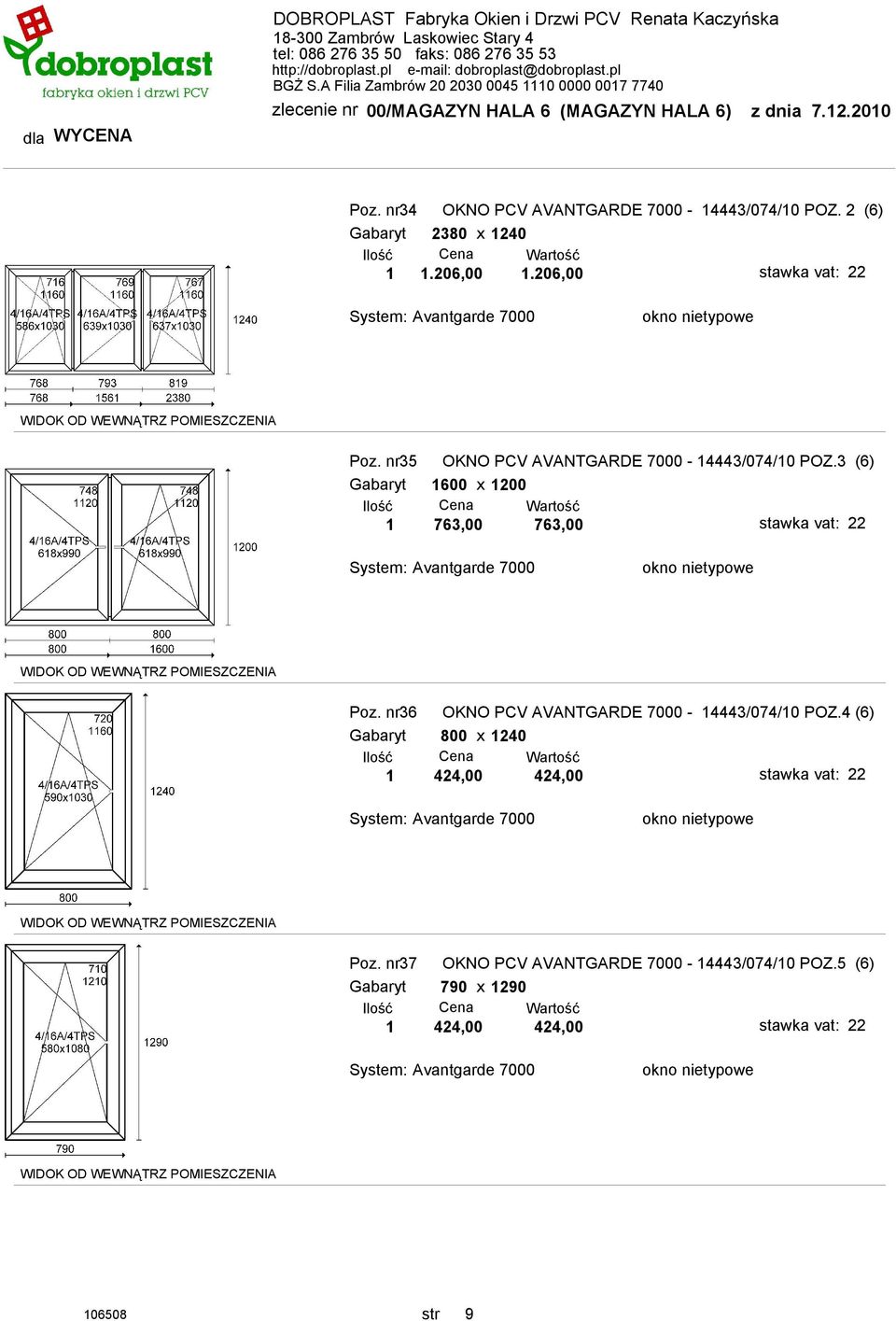 3 (6) Gabaryt 1600 x 1200 1 763,00 763,00 Poz. nr36 OKNO PCV AVANTGARDE 7000-14443/074/10 POZ.