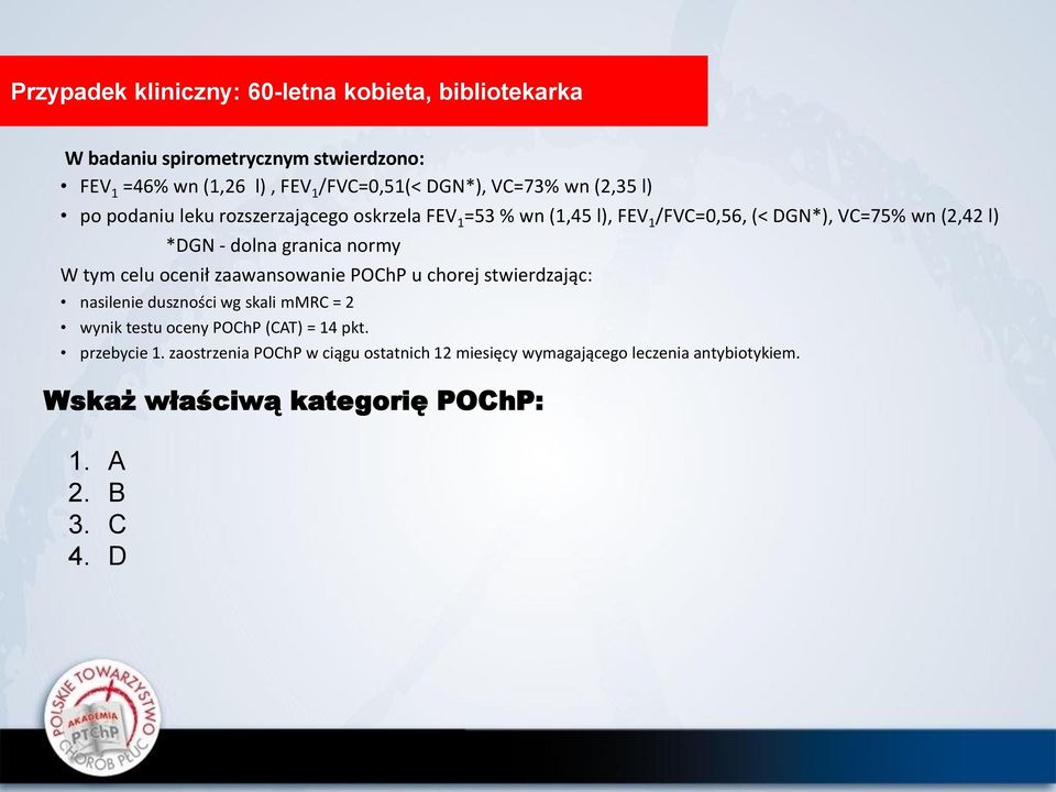 granica normy W tym celu ocenił zaawansowanie POChP u chorej stwierdzając: nasilenie duszności wg skali mmrc = 2 wynik testu oceny POChP (CAT) =