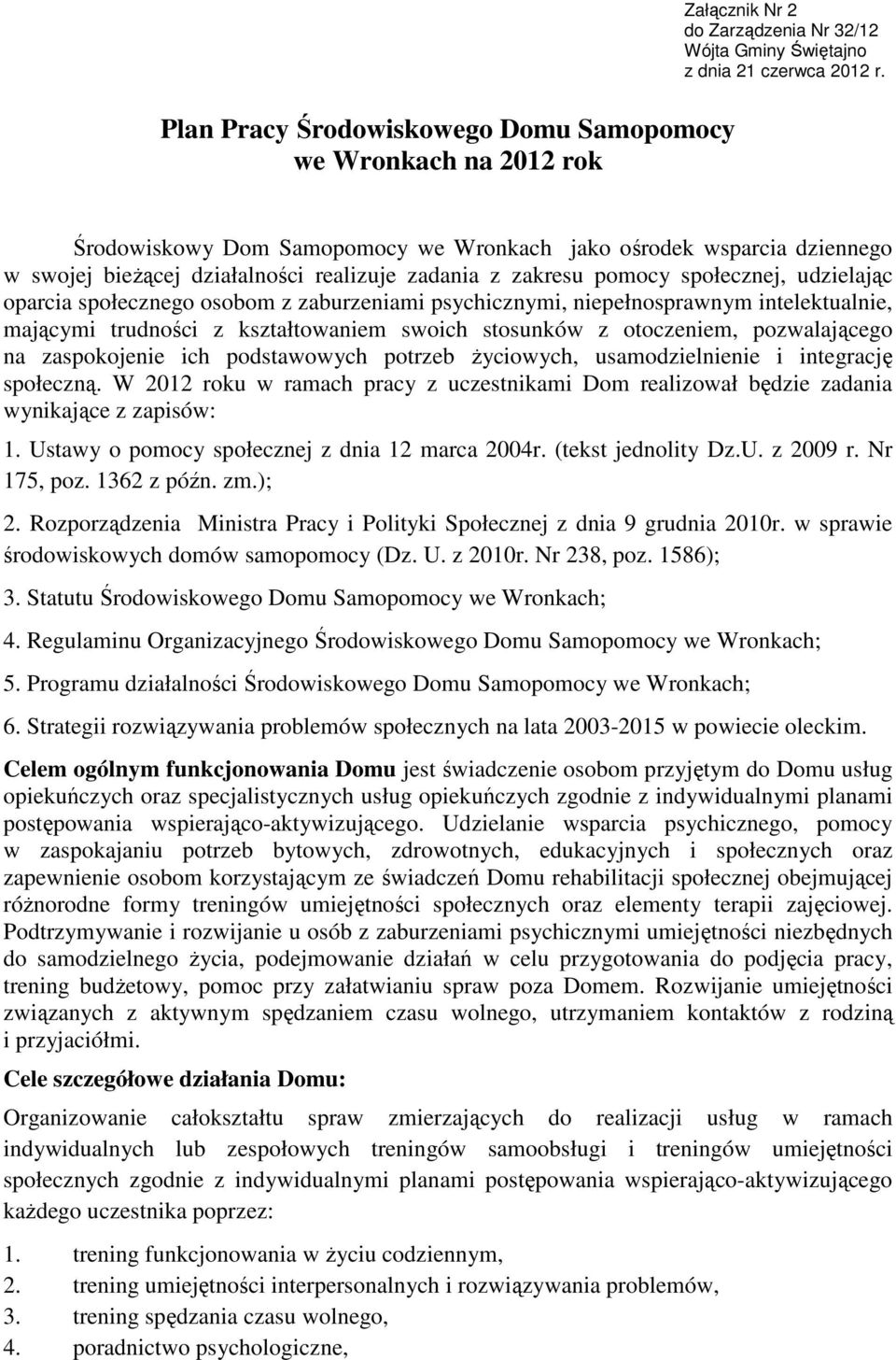 zaburzeniami psychicznymi, niepełnosprawnym intelektualnie, mającymi trudności z kształtowaniem swoich stosunków z otoczeniem, pozwalającego na zaspokojenie ich podstawowych potrzeb życiowych,