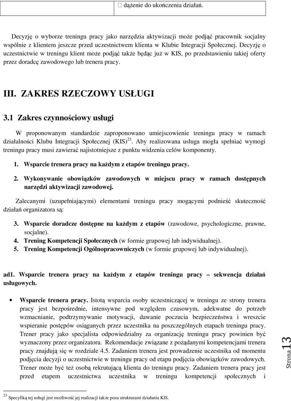 Decyzję o uczestnictwie w treningu klient może podjąć także będąc już w KIS, po przedstawieniu takiej oferty przez doradcę zawodowego lub trenera pracy. III. ZAKRES RZECZOWY USŁUGI 3.