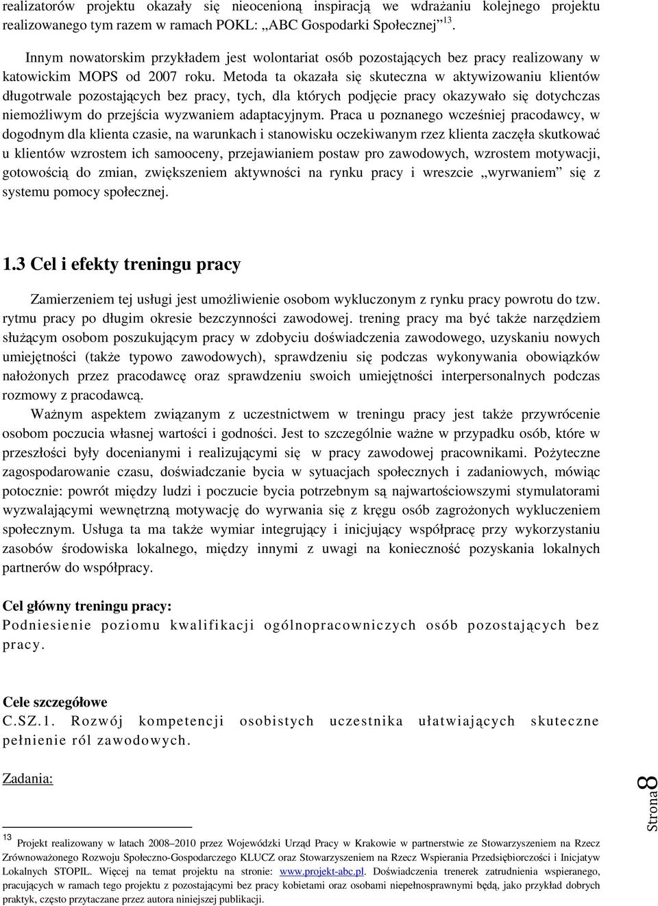 Metoda ta okazała się skuteczna w aktywizowaniu klientów długotrwale pozostających bez pracy, tych, dla których podjęcie pracy okazywało się dotychczas niemożliwym do przejścia wyzwaniem adaptacyjnym.