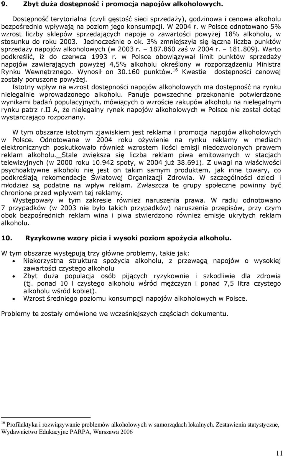 3% zmniejszyła się łączna liczba punktów sprzedaży napojów alkoholowych (w 2003 r. 187.860 zaś w 2004 r. 181.809). Warto podkreślić, iż do czerwca 1993 r.