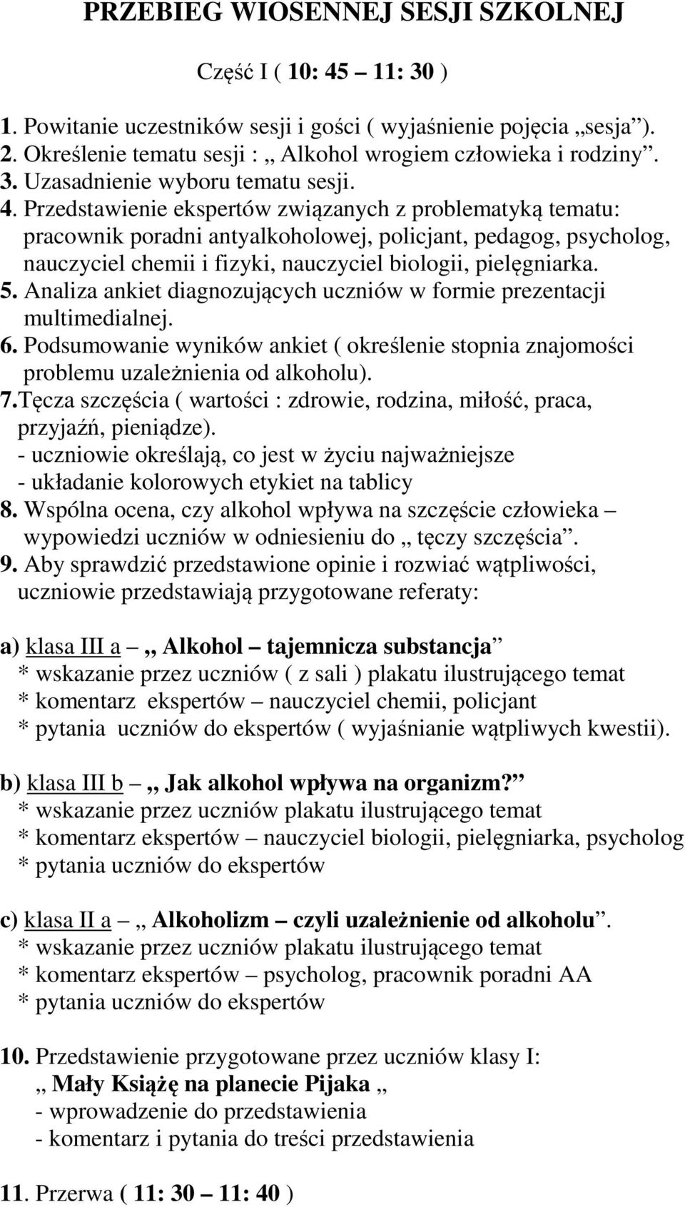 Analiza ankiet diagnozujących uczniów w formie prezentacji multimedialnej. 6. Podsumowanie wyników ankiet ( określenie stopnia znajomości problemu uzależnienia od alkoholu). 7.