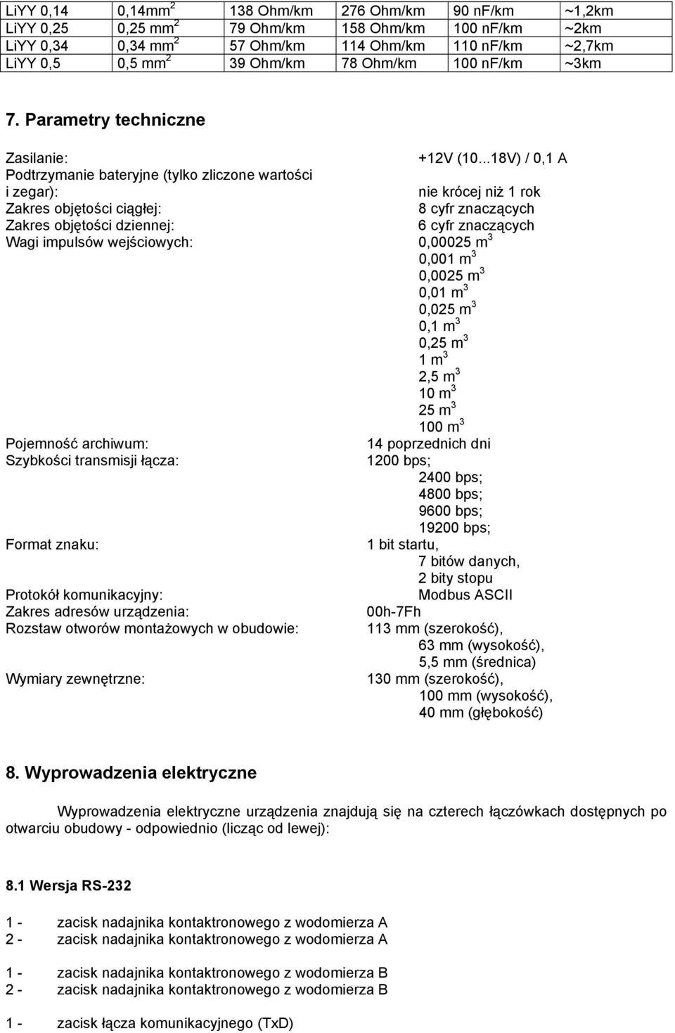 ..18V) / 0,1 A Podtrzymanie bateryjne (tylko zliczone wartości i zegar): nie krócej niż 1 rok Zakres objętości ciągłej: 8 cyfr znaczących Zakres objętości dziennej: 6 cyfr znaczących Wagi impulsów