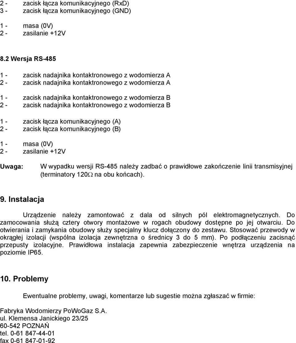 kontaktronowego z wodomierza B 1 - zacisk łącza komunikacyjnego (A) 2 - zacisk łącza komunikacyjnego (B) 1 - masa (0V) 2 - zasilanie +12V Uwaga: W wypadku wersji RS-485 należy zadbać o prawidłowe