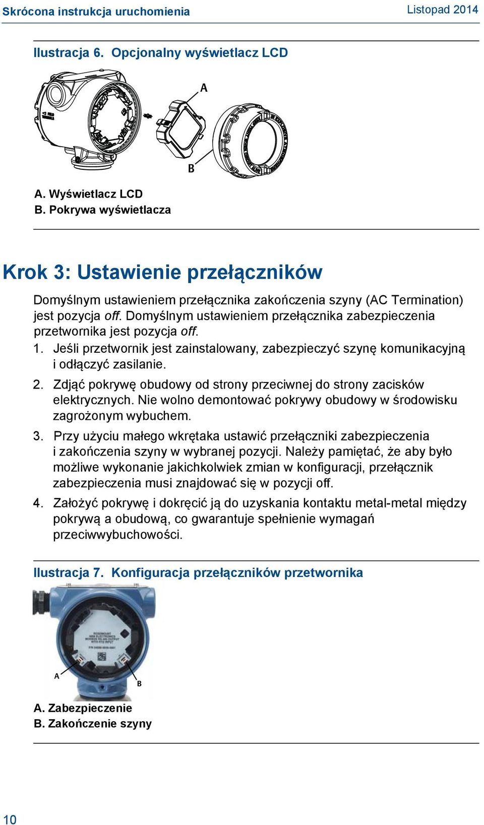 Domyślnym ustawieniem przełącznika zabezpieczenia przetwornika jest pozycja off. 1. Jeśli przetwornik jest zainstalowany, zabezpieczyć szynę komunikacyjną iodłączyć zasilanie. 2.