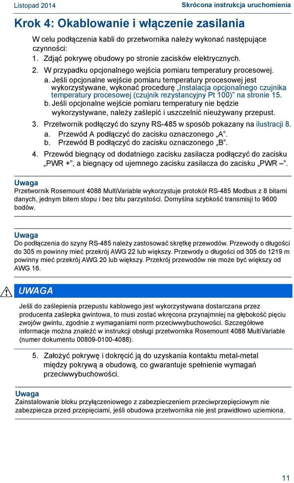 Jeśli opcjonalne wejście pomiaru temperatury procesowej jest wykorzystywane, wykonać procedurę Instalacja opcjonalnego czujnika temperatury procesowej (czujnik rezystancyjny Pt 100) na stronie 15. b.