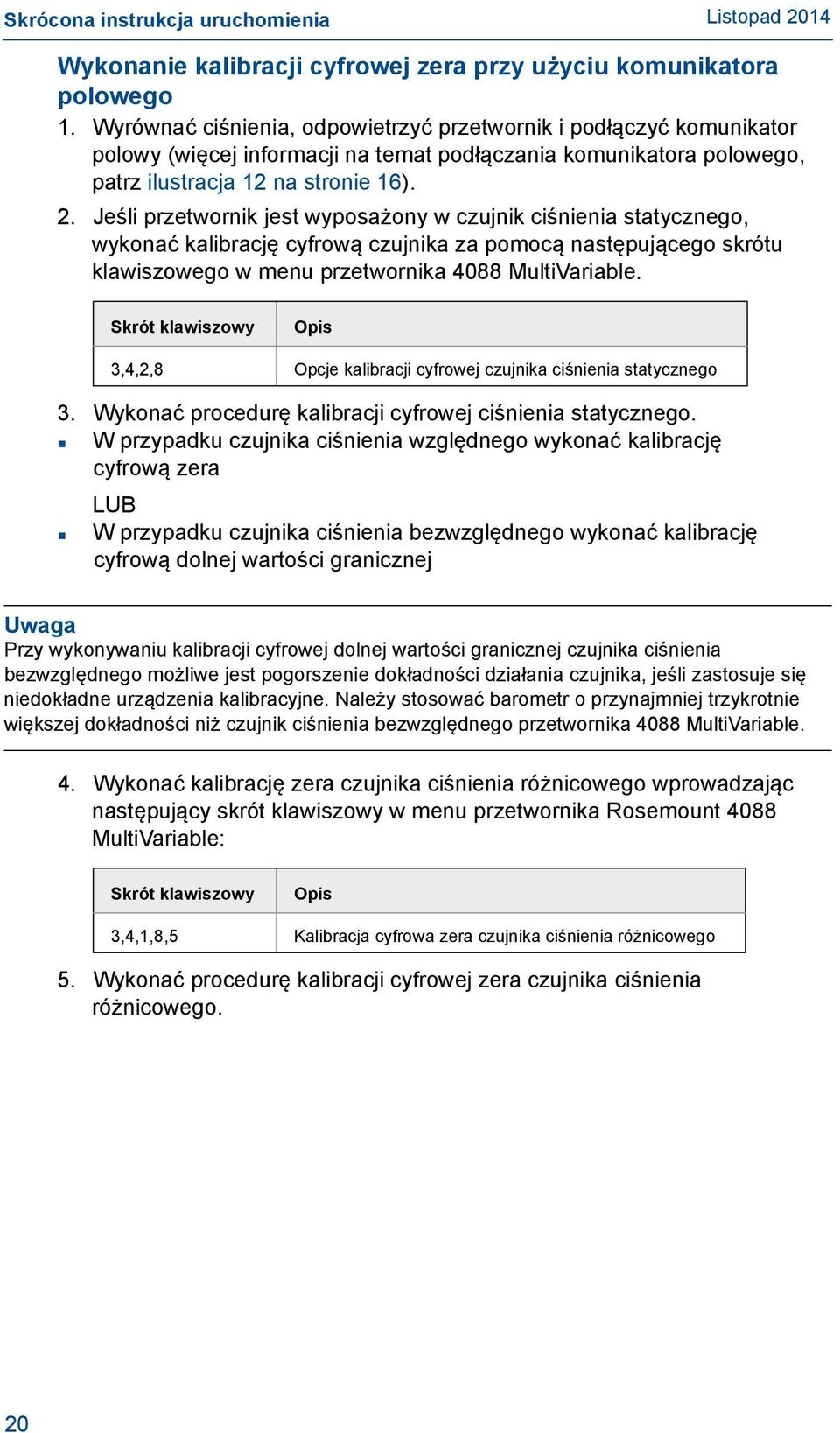 Jeśli przetwornik jest wyposażony w czujnik ciśnienia statycznego, wykonać kalibrację cyfrową czujnika za pomocą następującego skrótu klawiszowego w menu przetwornika 4088 MultiVariable.