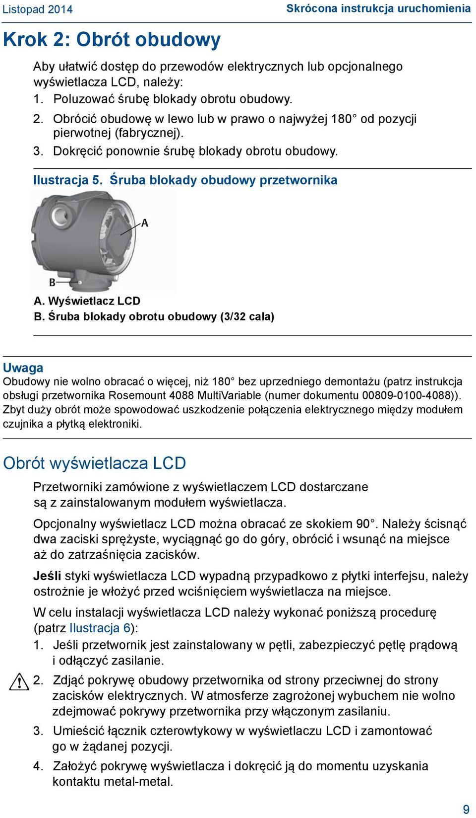 Śruba blokady obrotu obudowy (3/32 cala) Uwaga Obudowy nie wolno obracać o więcej, niż 180 bez uprzedniego demontażu (patrz instrukcja obsługi przetwornika Rosemount 4088 MultiVariable (numer