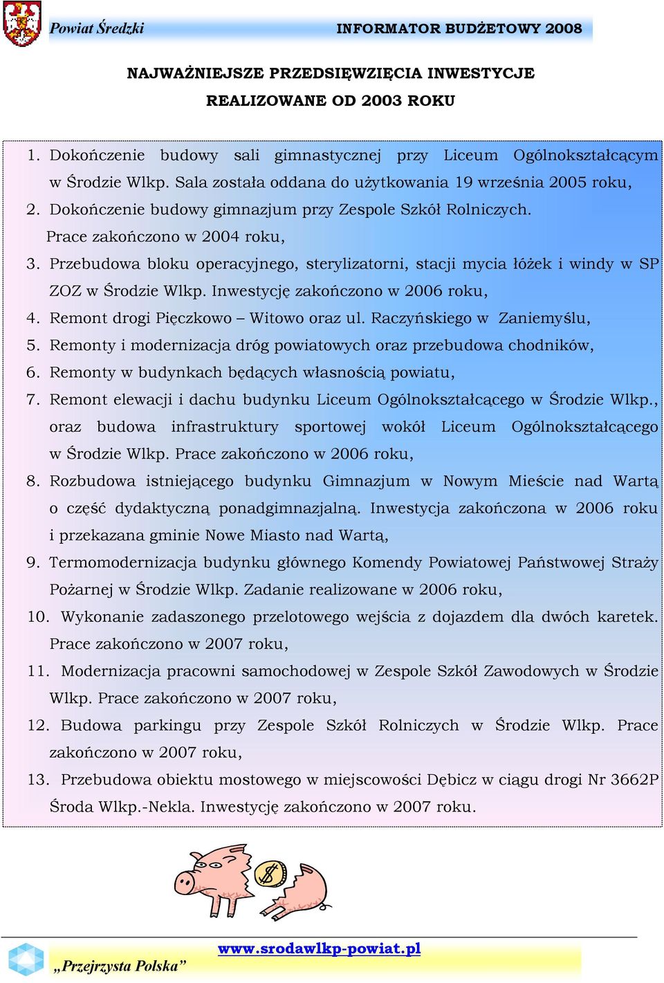 Przebudowa bloku operacyjnego, sterylizatorni, stacji mycia łóŝek i windy w SP ZOZ w Środzie Wlkp. Inwestycję zakończono w 2006 roku, 4. Remont drogi Pięczkowo Witowo oraz ul.