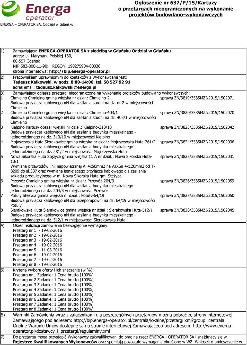 pl 2) Pracownikiem uprawnionym do kontaktów z Wykonawcami jest: Tadeusz Kalkowski, w godz. 8:00-14:00, tel. 585279291 adres email: tadeusz.kalkowski@energa.