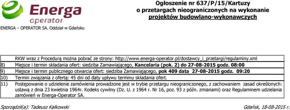 08:00 9) Miejsce i termin publicznego otwarcia ofert: siedziba Zamawiającego, pok 409 data 27-08-2015 godz. 09:20 10) Termin związania z ofertą: 45 dni od daty upływu terminu składania ofert.