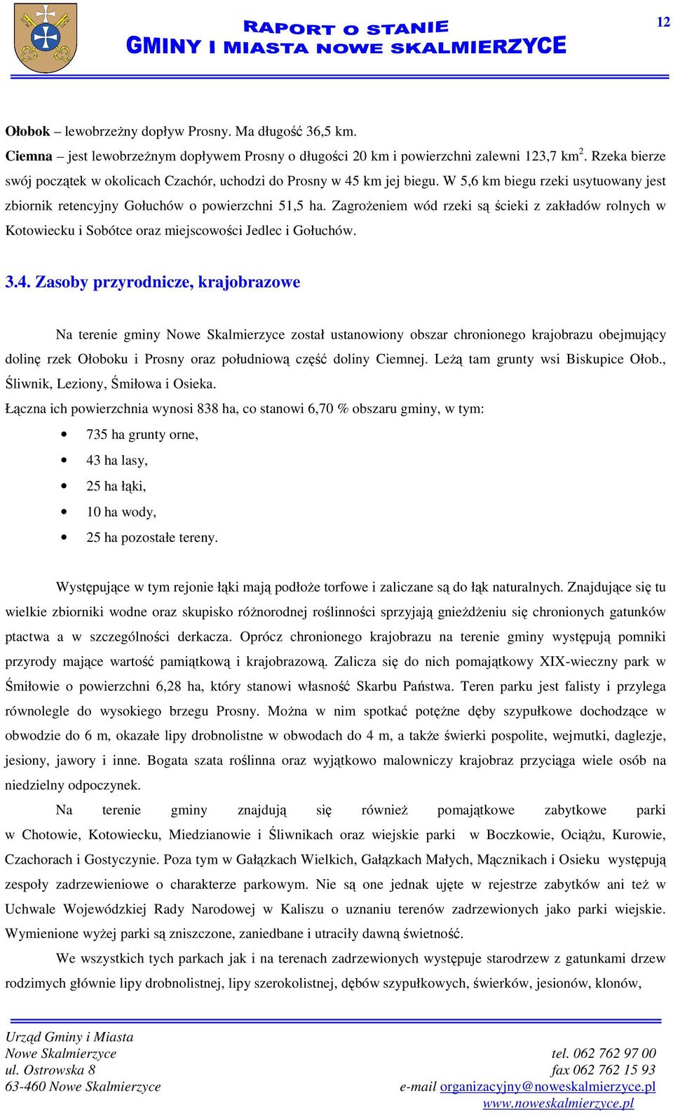 ZagroŜeniem wód rzeki są ścieki z zakładów rolnych w Kotowiecku i Sobótce oraz miejscowości Jedlec i Gołuchów. 3.4.