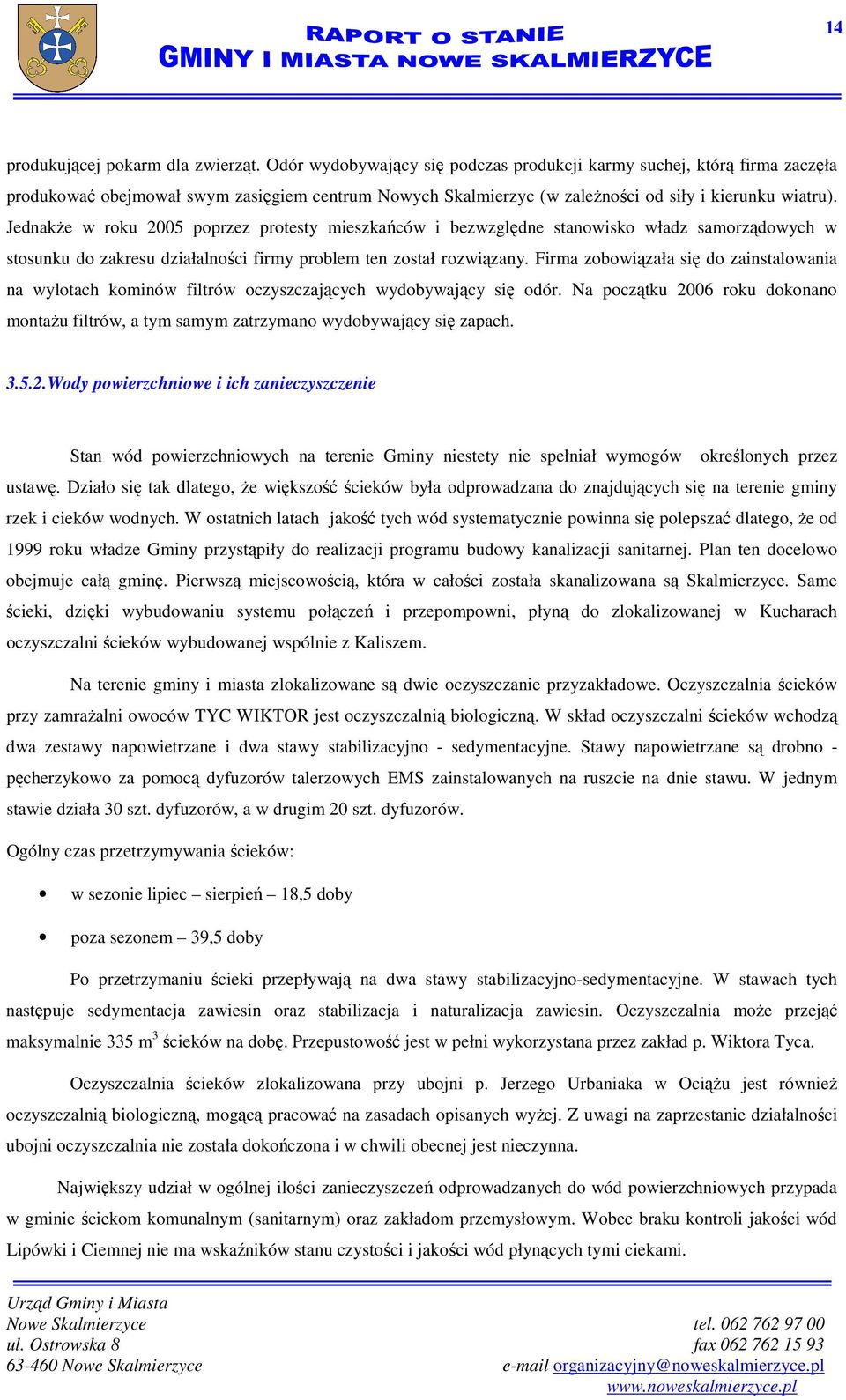 JednakŜe w roku 2005 poprzez protesty mieszkańców i bezwzględne stanowisko władz samorządowych w stosunku do zakresu działalności firmy problem ten został rozwiązany.